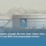 Яқин Шарқдаги можаро фонида нефт нархи яқин ҳафталарда бир баррел учун $180 гача кўтарилиши мумкин