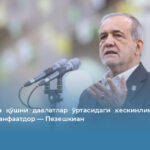 Теҳрон ва қўшни давлатлар ўртасидаги кескинликдан фақат Исроил манфаатдор — Пезешкиан